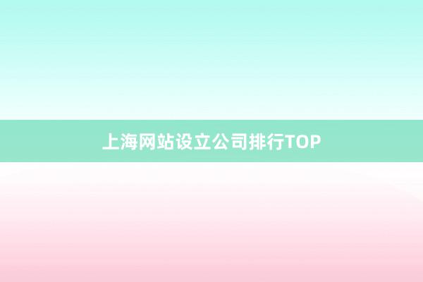 上海网站设立公司排行TOP