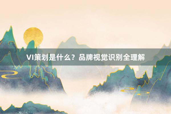 VI策划是什么？品牌视觉识别全理解